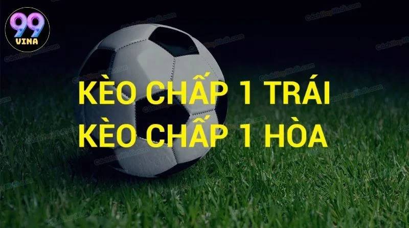kèo chấp 1 trái kèo chấp 1 trái